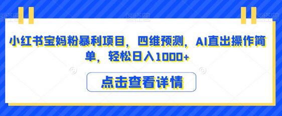 【实战分享】小红书宝妈粉暴利项目，四维预测+AI直出，你也可以做到 - 塑业网