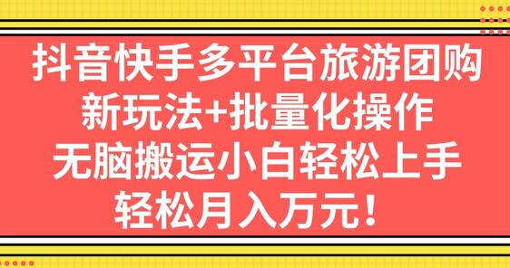 抖音快手多平台旅游团购，新玩法+批量化操作，无脑搬运小白轻松上手 - 塑业网