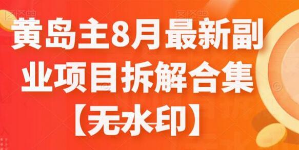 黄岛主8月最新副业项目拆解合集【无水印】 - 塑业网