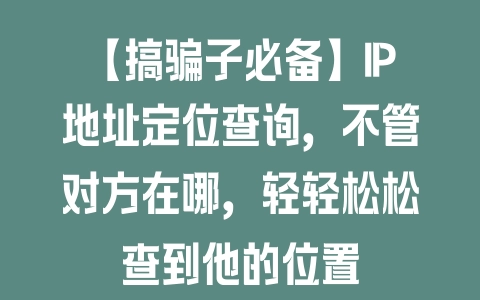 【搞骗子必备】IP地址定位查询，不管对方在哪，轻轻松松查到他的位置 - 塑业网