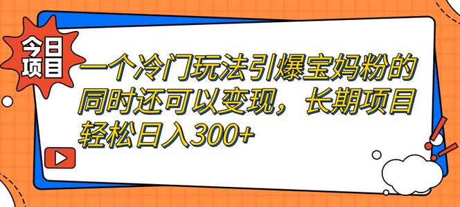 冷门玩法引爆宝妈粉：长期项目轻松日入300+ - 塑业网