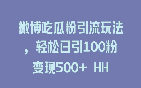 微博吃瓜粉引流玩法，轻松日引100粉变现500+ HH - 塑业网