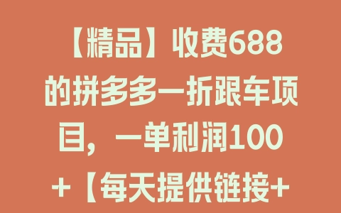 【精品】收费688的拼多多一折跟车项目，一单利润100+【每天提供链接+详细玩法教程】 - 塑业网