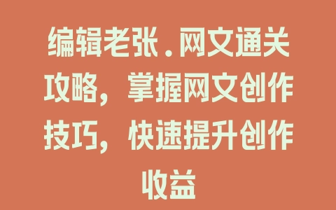 编辑老张.网文通关攻略，掌握网文创作技巧，快速提升创作收益 - 塑业网