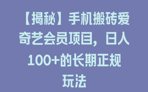 【揭秘】手机搬砖爱奇艺会员项目，日入100+的长期正规玩法 - 塑业网