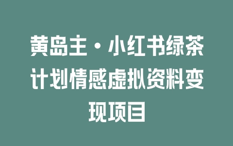 黄岛主·小红书绿茶计划情感虚拟资料变现项目 - 塑业网