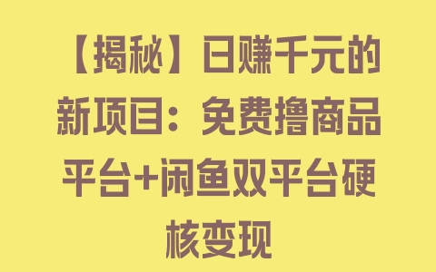 【揭秘】日赚千元的新项目：免费撸商品平台+闲鱼双平台硬核变现 - 塑业网