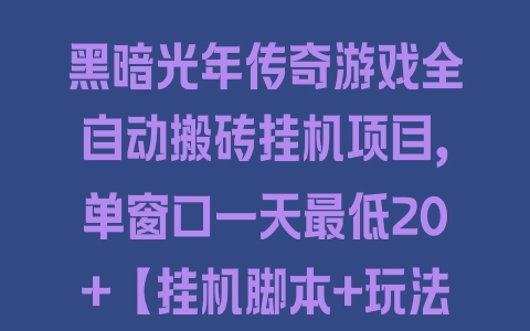 黑暗光年传奇游戏全自动搬砖挂机项目，单窗口一天最低20+【挂机脚本+玩法教程】 - 塑业网