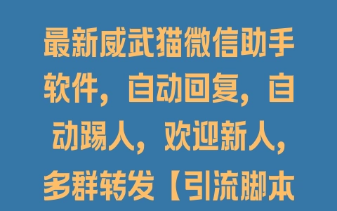 最新威武猫微信助手软件，自动回复，自动踢人，欢迎新人，多群转发【引流脚本+使用教程】 - 塑业网