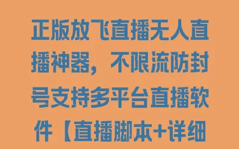 正版放飞直播无人直播神器，不限流防封号支持多平台直播软件【直播脚本+详细教程】 - 塑业网