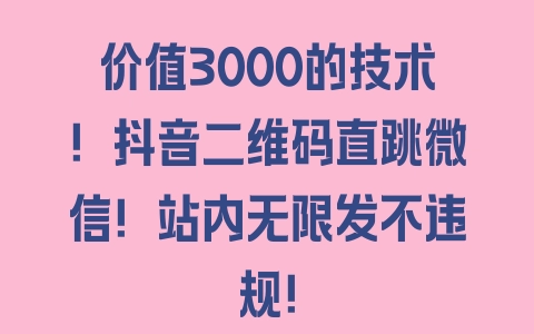 价值3000的技术！抖音二维码直跳微信！站内无限发不违规！ - 塑业网