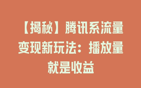 【揭秘】腾讯系流量变现新玩法：播放量就是收益 - 塑业网