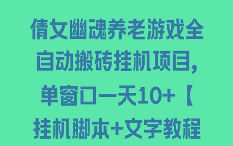 倩女幽魂养老游戏全自动搬砖挂机项目，单窗口一天10+【挂机脚本+文字教程】 - 塑业网