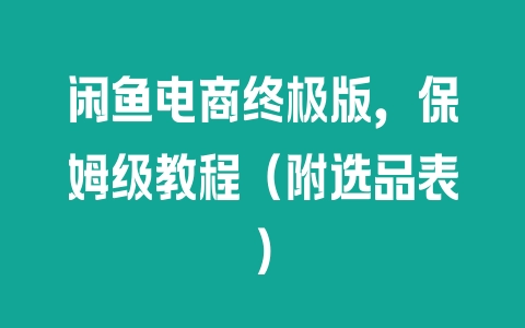 闲鱼电商终极版，保姆级教程（附选品表） - 塑业网