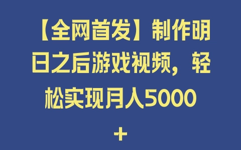 【全网首发】制作明日之后游戏视频，轻松实现月入5000+ - 塑业网