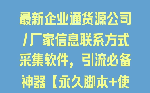 最新企业通货源公司/厂家信息联系方式采集软件，引流必备神器【永久脚本+使用教程】 - 塑业网