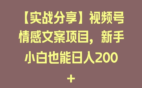 【实战分享】视频号情感文案项目，新手小白也能日入200+ - 塑业网