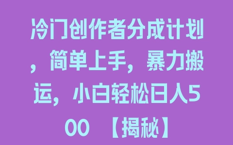 冷门创作者分成计划，简单上手，暴力搬运，小白轻松日入500 【揭秘】 - 塑业网