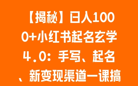 【揭秘】日入1000+小红书起名玄学4.0：手写、起名、新变现渠道一课搞定 - 塑业网