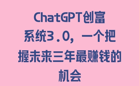 ChatGPT创富系统3.0，一个把握未来三年最赚钱的机会 - 塑业网