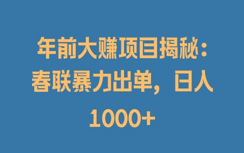 年前大赚项目揭秘：春联暴力出单，日入1000+ - 塑业网