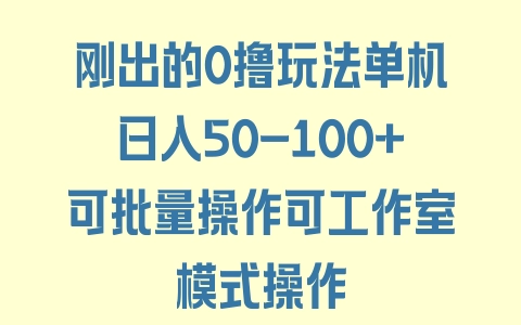 刚出的0撸玩法单机日入50-100+可批量操作可工作室模式操作 - 塑业网