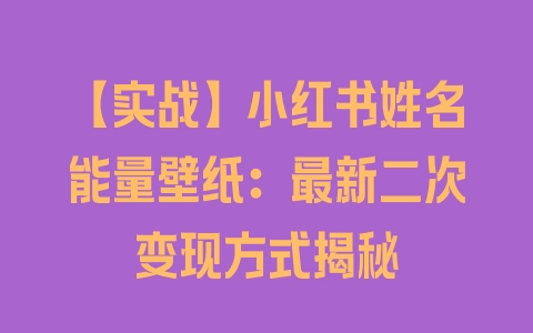 【实战】小红书姓名能量壁纸：最新二次变现方式揭秘 - 塑业网