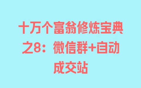 十万个富翁修炼宝典之8：微信群+自动成交站 - 塑业网