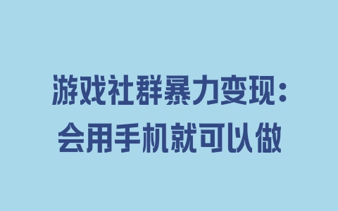 游戏社群暴力变现：会用手机就可以做 - 塑业网