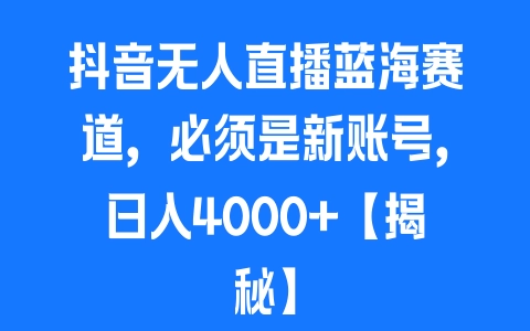 抖音无人直播蓝海赛道，必须是新账号，日入4000+【揭秘】 - 塑业网