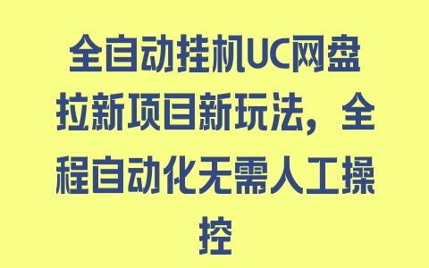 全自动挂机UC网盘拉新项目新玩法，全程自动化无需人工操控 - 塑业网