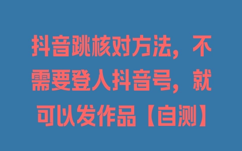 抖音跳核对方法，不需要登入抖音号，就可以发作品【自测】 - 塑业网