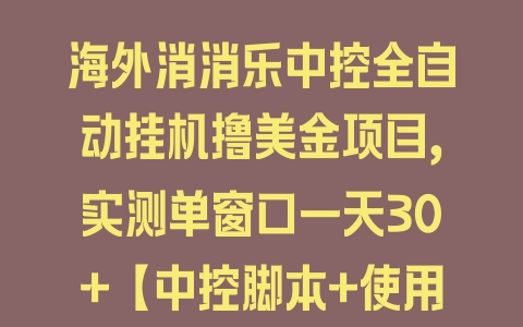 海外消消乐中控全自动挂机撸美金项目，实测单窗口一天30+【中控脚本+使用教程】 - 塑业网