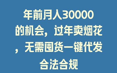 年前月入30000的机会，过年卖烟花，无需囤货一键代发合法合规 - 塑业网