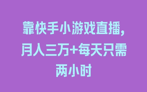 靠快手小游戏直播，月入三万+每天只需两小时 - 塑业网