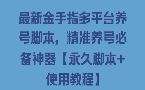 最新金手指多平台养号脚本，精准养号必备神器【永久脚本+使用教程】 - 塑业网