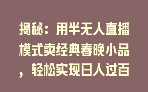 揭秘：用半无人直播模式卖经典春晚小品，轻松实现日入过百 - 塑业网