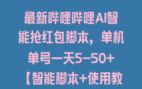 最新哔哩哔哩AI智能抢红包脚本，单机单号一天5-50+【智能脚本+使用教程】 - 塑业网