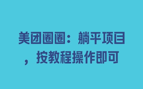 美团圈圈：躺平项目，按教程操作即可 - 塑业网