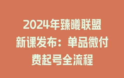 2024年臻曦联盟新课发布:单品微付费起号全流程 - 塑业网