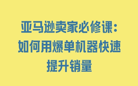 亚马逊卖家必修课：如何用爆单机器快速提升销量 - 塑业网