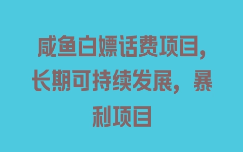 咸鱼白嫖话费项目，长期可持续发展，暴利项目 - 塑业网