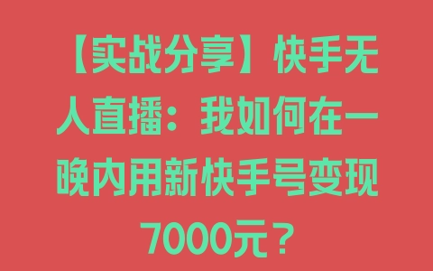 【实战分享】快手无人直播：我如何在一晚内用新快手号变现7000元？ - 塑业网