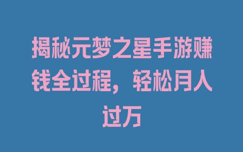 揭秘元梦之星手游赚钱全过程，轻松月入过万 - 塑业网