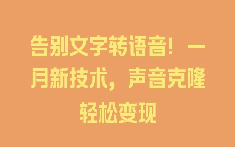 告别文字转语音！一月新技术，声音克隆轻松变现 - 塑业网