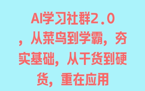 AI学习社群2.0，从菜鸟到学霸，夯实基础，从干货到硬货，重在应用 - 塑业网