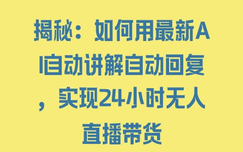 揭秘：如何用最新AI自动讲解自动回复，实现24小时无人直播带货 - 塑业网