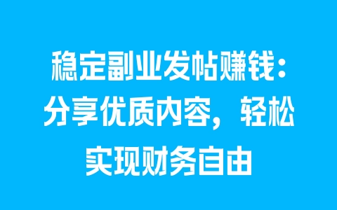 稳定副业发帖赚钱：分享优质内容，轻松实现财务自由 - 塑业网