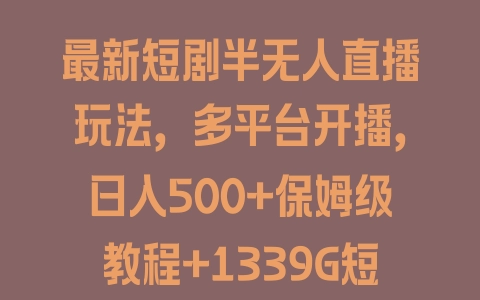 最新短剧半无人直播玩法，多平台开播，日入500+保姆级教程+1339G短剧资源 - 塑业网