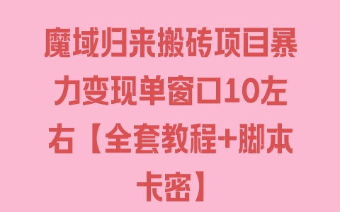 魔域归来搬砖项目暴力变现单窗口10左右【全套教程+脚本卡密】 - 塑业网